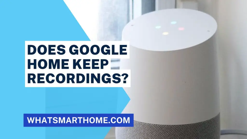 Does Google Home keep recordings?