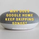 why does google-home keep skipping songs